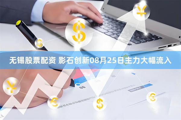 无锡股票配资 影石创新08月25日主力大幅流入