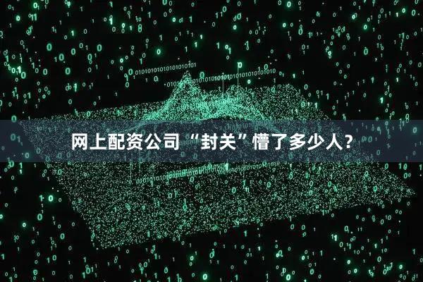 网上配资公司 “封关”懵了多少人？